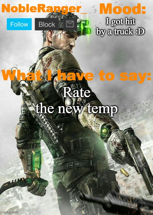 what? I'm using a different temp for once?! | I got hit by a truck :D; Rate the new temp | image tagged in nobleranger_ announcement temp splinter cell edition | made w/ Imgflip meme maker