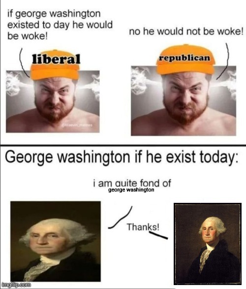 George Washington if he existed today | george washington | image tagged in george washington if he existed today | made w/ Imgflip meme maker