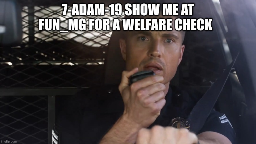 tim Bradford | 7-ADAM-19 SHOW ME AT FUN_MG FOR A WELFARE CHECK | image tagged in tim bradford | made w/ Imgflip meme maker