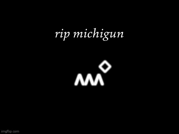 desc | rip michigun; ◇; ΛΛΛ | made w/ Imgflip meme maker