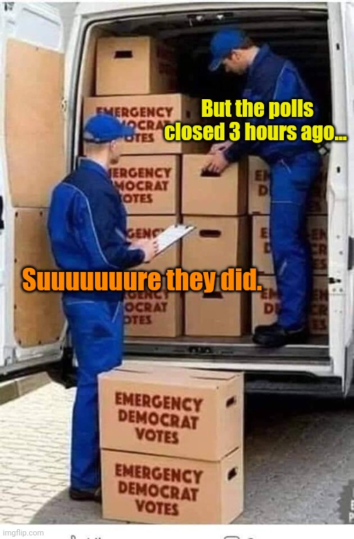 Emergency Democrat Votes | But the polls closed 3 hours ago... Suuuuuuure they did. | image tagged in emergency democrat votes | made w/ Imgflip meme maker