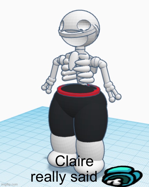 Claire really said | made w/ Imgflip meme maker