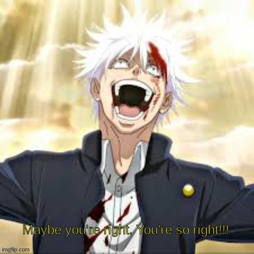 Gojo you're so right | image tagged in gojo you're so right | made w/ Imgflip meme maker