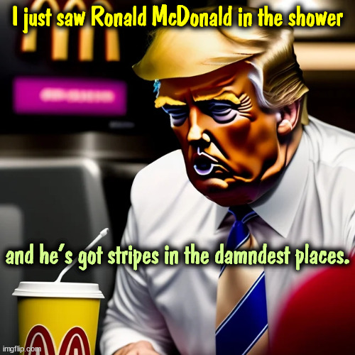 And the Arnold Palmer Award goes to.... | I just saw Ronald McDonald in the shower; and he's got stripes in the damndest places. | image tagged in trump,arnold palmer,ronald mcdonald,shower,vulgar | made w/ Imgflip meme maker