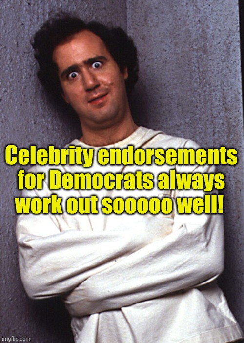 Crazy People | Celebrity endorsements for Democrats always work out sooooo well! | image tagged in crazy people | made w/ Imgflip meme maker