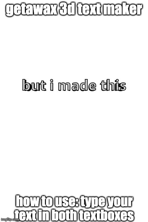 3d text maker (June 2025: you may have to tweak the text boxes) | but i made this but i made this | image tagged in 3d text maker | made w/ Imgflip meme maker