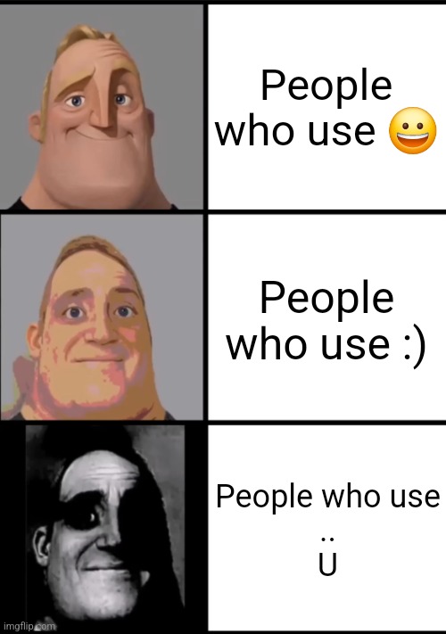 Real | People who use 😀; People who use :); People who use
..
U | image tagged in 3 frame uncanny mr incredible | made w/ Imgflip meme maker