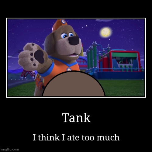 Tank with big belly | Tank | I think I ate too much | image tagged in funny,demotivationals,pupstruction,tank,mastiff,dog | made w/ Imgflip demotivational maker