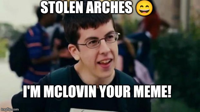 McLovin | I'M MCLOVIN YOUR MEME! STOLEN ARCHES ? | image tagged in mclovin | made w/ Imgflip meme maker