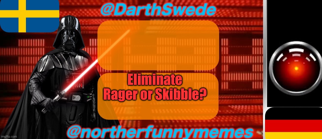 DarthSwede x Northerfunnymemes shared temp | Eliminate Rager or Skibble? | image tagged in darthswede x northerfunnymemes shared temp,voting game s2 | made w/ Imgflip meme maker