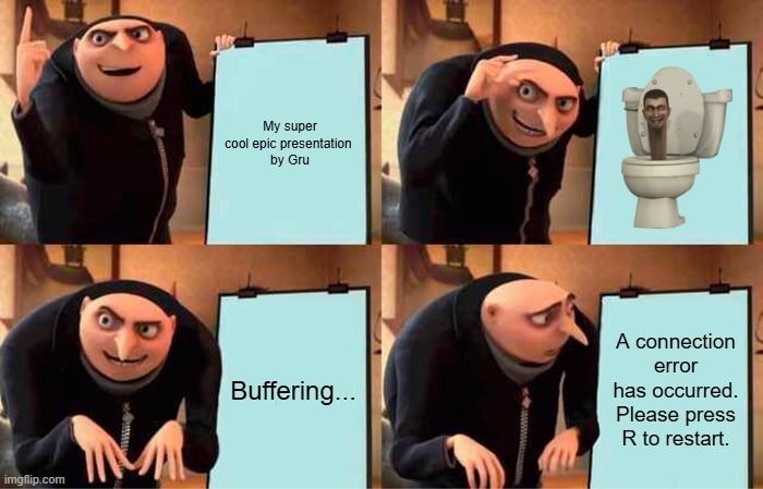 Gru's Plan | My super cool epic presentation 
by Gru; Buffering... A connection error has occurred. Please press R to restart. | image tagged in memes,gru's plan | made w/ Imgflip meme maker