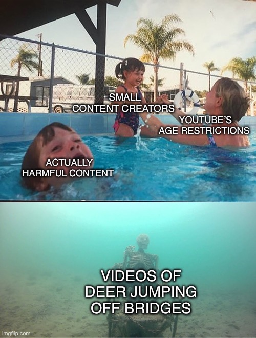 They’re hilarious though | SMALL CONTENT CREATORS; YOUTUBE’S AGE RESTRICTIONS; ACTUALLY HARMFUL CONTENT; VIDEOS OF DEER JUMPING OFF BRIDGES | image tagged in mother ignoring kid drowning in a pool,youtube,bias,funny,memes,deer | made w/ Imgflip meme maker