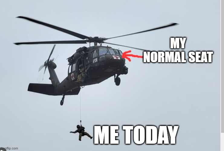 Flying from the back | MY NORMAL SEAT; ME TODAY | image tagged in blackhawk,military,military humor | made w/ Imgflip meme maker