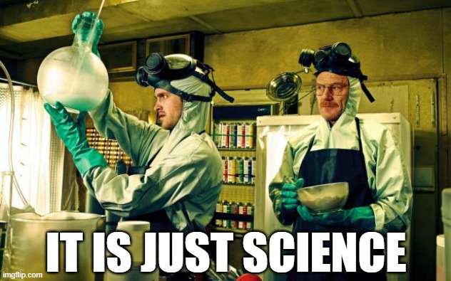 breaking bad | IT IS JUST SCIENCE | image tagged in breaking bad | made w/ Imgflip meme maker