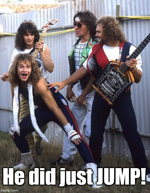 VAN HALEN | He did just JUMP! | image tagged in van halen | made w/ Imgflip meme maker