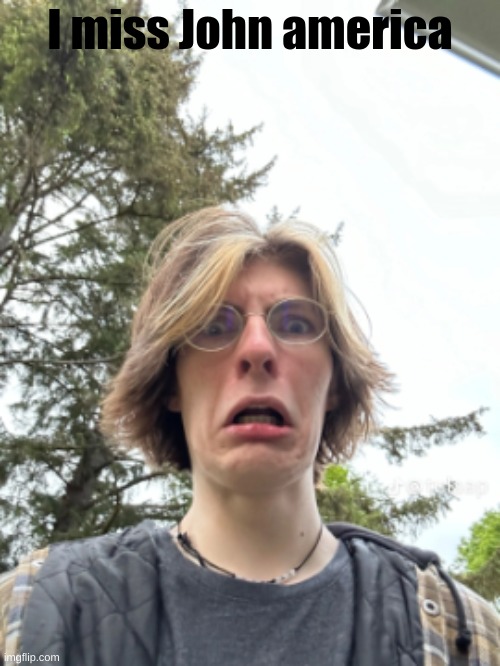 Man disgusted | I miss John america | image tagged in man disgusted | made w/ Imgflip meme maker