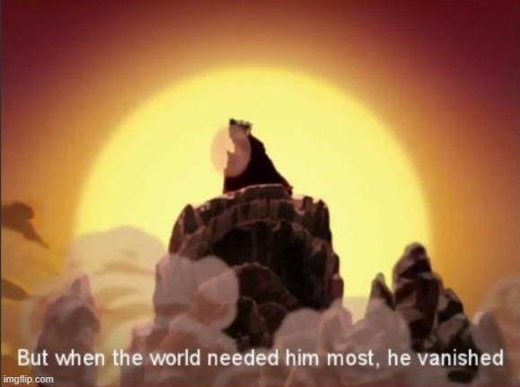 But when the world needed him most, he vanished | image tagged in but when the world needed him most he vanished | made w/ Imgflip meme maker