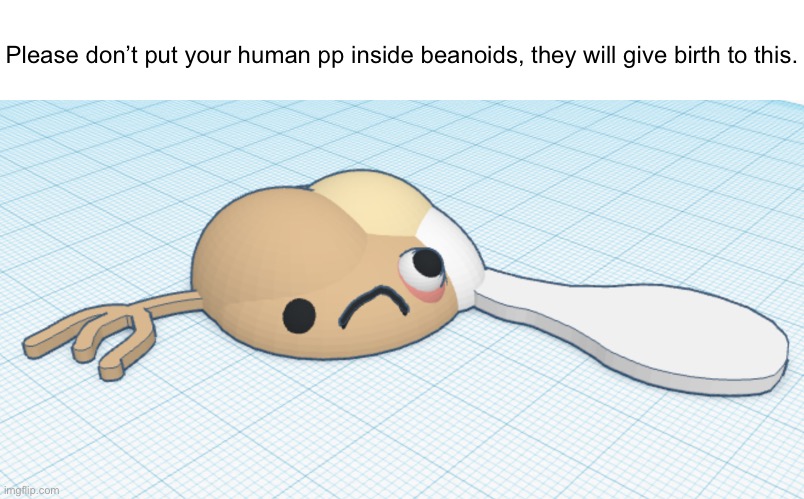 Please don’t put your human pp inside beanoids, they will give birth to this. | made w/ Imgflip meme maker