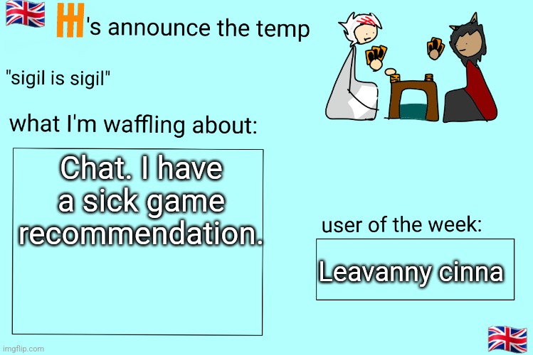 Xet/Flint announcement temp | Chat. I have a sick game recommendation. Leavanny cinna | image tagged in xet/flint announcement temp | made w/ Imgflip meme maker