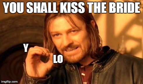 One Does Not Simply Meme | YOU SHALL KISS THE BRIDE Y                                     LO | image tagged in memes,one does not simply | made w/ Imgflip meme maker