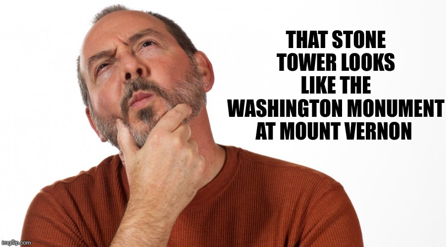 Hmmm | THAT STONE TOWER LOOKS LIKE THE WASHINGTON MONUMENT AT MOUNT VERNON | image tagged in hmmm | made w/ Imgflip meme maker