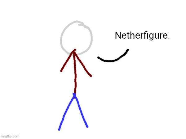Netherfigure. | made w/ Imgflip meme maker