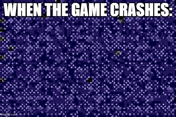 ..... | WHEN THE GAME CRASHES: | image tagged in free,video games,gaming,relatable | made w/ Imgflip meme maker