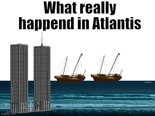 What really happend in Atlantis | image tagged in j,o,k,e | made w/ Imgflip meme maker