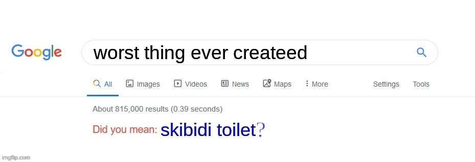 Did you mean? | worst thing ever createed; ? skibidi toilet | image tagged in did you mean | made w/ Imgflip meme maker