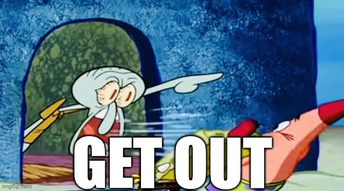 @fun stream users (except who_am_i, you're cool) | GET OUT | image tagged in squidward get out of my house | made w/ Imgflip meme maker