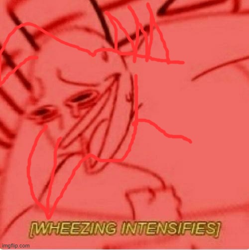 Wheeze | image tagged in wheeze | made w/ Imgflip meme maker