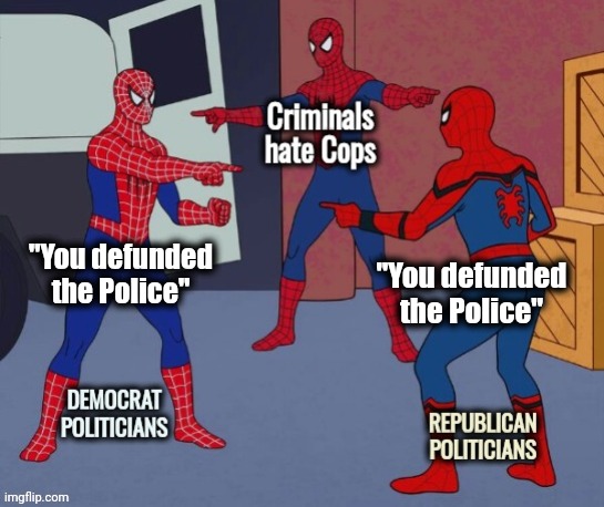 As The Campaign ads drone on | "You defunded the Police"; "You defunded the Police" | image tagged in politicians suck,liars and thieves,blame game,criminals hate cops,i did it,new york city | made w/ Imgflip meme maker