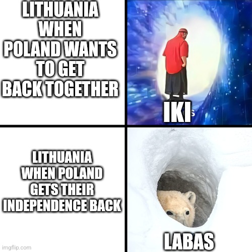 History lesson for you all | LITHUANIA WHEN POLAND WANTS TO GET BACK TOGETHER; IKI; LITHUANIA WHEN POLAND GETS THEIR INDEPENDENCE BACK; LABAS | image tagged in adios bonjour | made w/ Imgflip meme maker