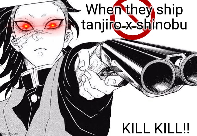 BAD SHIP | When they ship tanjiro x shinobu; KILL KILL!! | image tagged in genya where did you get that- | made w/ Imgflip meme maker