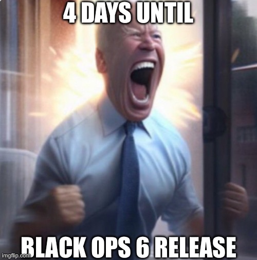 Biden Lets Go | 4 DAYS UNTIL; BLACK OPS 6 RELEASE | image tagged in biden lets go | made w/ Imgflip meme maker