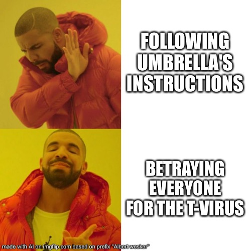 Albert wesker | FOLLOWING UMBRELLA'S INSTRUCTIONS; BETRAYING EVERYONE FOR THE T-VIRUS | image tagged in drake blank | made w/ Imgflip meme maker