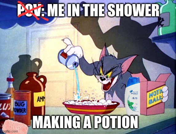 making the cure to cancer with this one boys! | POV: ME IN THE SHOWER; MAKING A POTION | image tagged in tom and jerry chemistry,shower,the cure | made w/ Imgflip meme maker