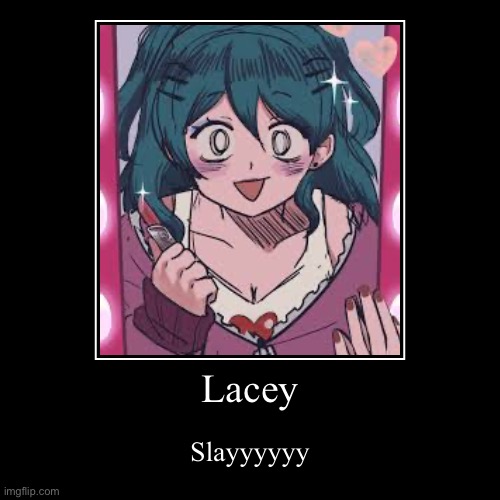 Lacey games | Lacey | Slayyyyyy | image tagged in funny,demotivationals | made w/ Imgflip demotivational maker