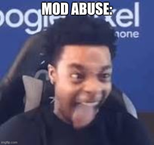 FlightReacts Tongue out | MOD ABUSE: | image tagged in flightreacts tongue out | made w/ Imgflip meme maker