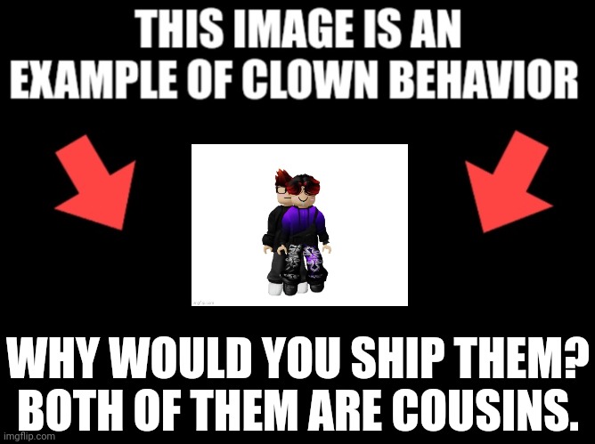 Skibidigyattonlyinohio69 shipped MC and William (both cousins) WHY TF WOULD YOU DO THIS? | WHY WOULD YOU SHIP THEM?
BOTH OF THEM ARE COUSINS. | image tagged in this image is an example of clown behavior dark mode,mc,william,ship,cousins | made w/ Imgflip meme maker