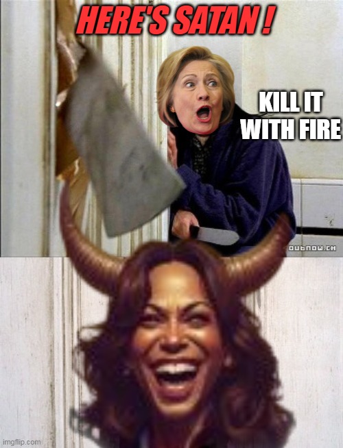 You KNOW she feels that way | HERE'S SATAN ! KILL IT WITH FIRE | image tagged in hillary kamala satan heres satan meme | made w/ Imgflip meme maker