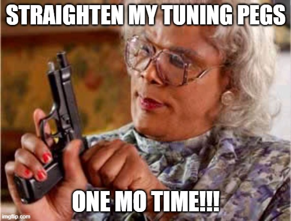 guitarist meme #2 | STRAIGHTEN MY TUNING PEGS; ONE MO TIME!!! | image tagged in madea one mo time | made w/ Imgflip meme maker