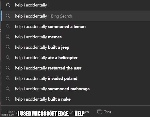 WHY, JUST, WHY. | I USED MICROSOFT EDGE. HELP | image tagged in why,oh god why | made w/ Imgflip meme maker