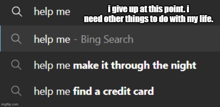 I just give up. | i give up at this point. i need other things to do with my life. | image tagged in why are you reading this,why are you reading the tags,emotional damage,minor case of serious brain damage | made w/ Imgflip meme maker