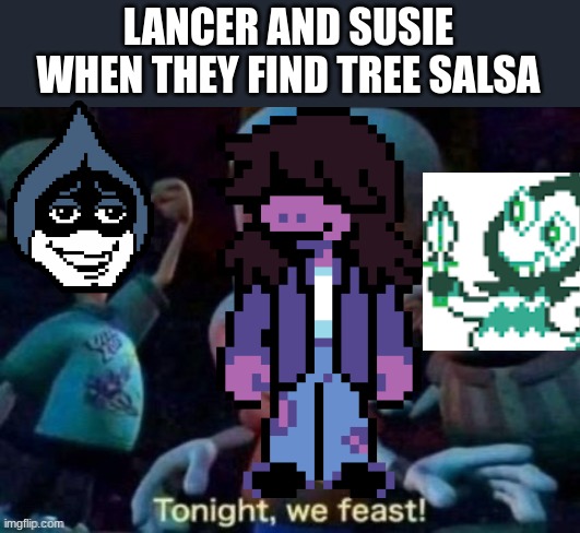 Tree Salsa | LANCER AND SUSIE WHEN THEY FIND TREE SALSA | image tagged in tonight we feast | made w/ Imgflip meme maker