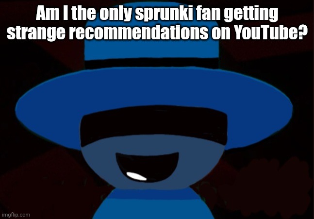 Random Bambar Art | Am I the only sprunki fan getting strange recommendations on YouTube? | image tagged in random bambar art | made w/ Imgflip meme maker