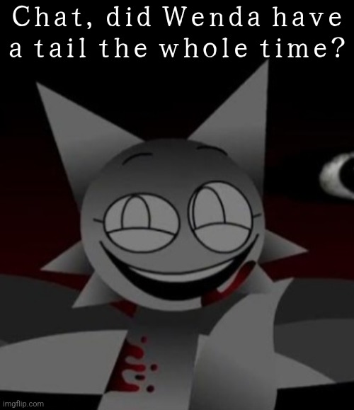 I just noticed it in this image | Chat, did Wenda have a tail the whole time? | made w/ Imgflip meme maker