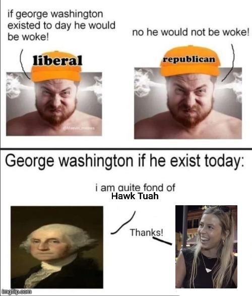 Hawk Tuah | Hawk Tuah | image tagged in george washington if he existed today,hawk tuah,woke,memes,brainrot,gen alpha | made w/ Imgflip meme maker