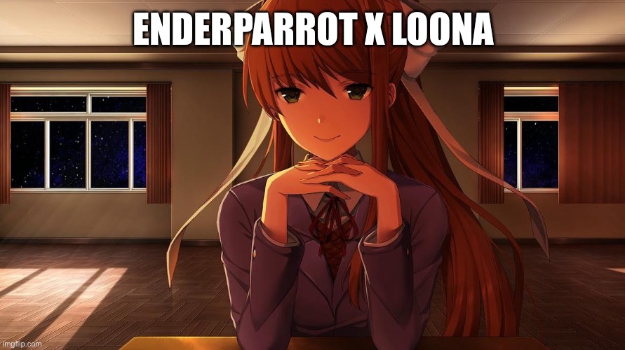 Monika | ENDERPARROT X LOONA | image tagged in monika | made w/ Imgflip meme maker