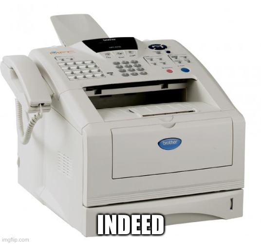 Fax Machine Song of my People | INDEED | image tagged in fax machine song of my people | made w/ Imgflip meme maker